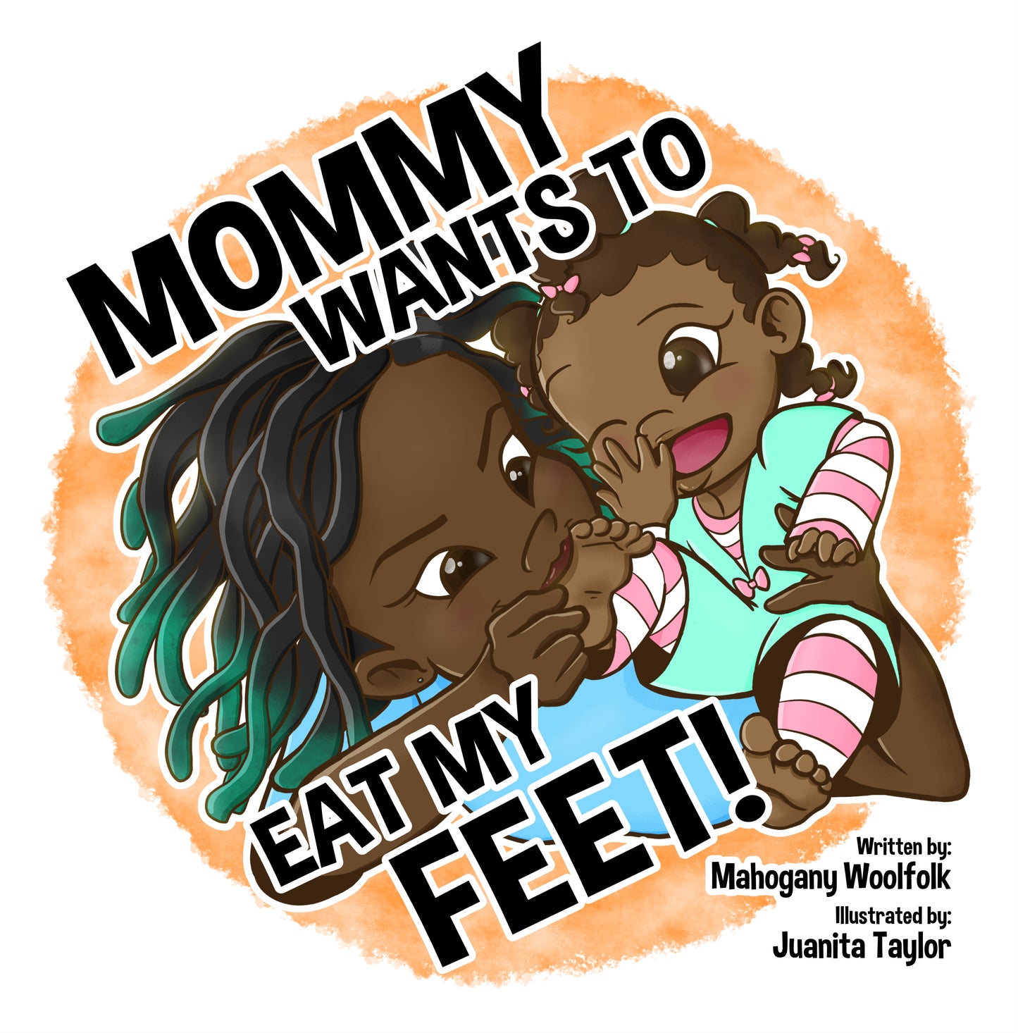 Mommy Wants to Eat My Feet book cover – Mommy Wants to Eat My Feet children’s book by Mahogany Woolfolk